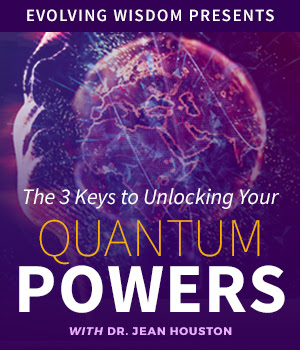 Quantum Powers - The Three Keys to Unlock Yours presented by Evolving Wisdom and Dr. Jean Houston @ Online